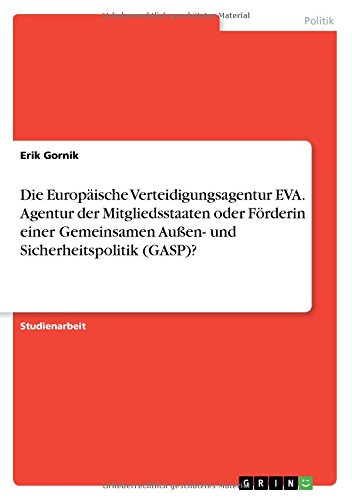 Die Europäische Verteidigungsagentur EVA. Agentur der Mitgliedsstaaten oder Förderin einer Gemeinsamen Außen- und Sicherheitspolitik (GASP)?