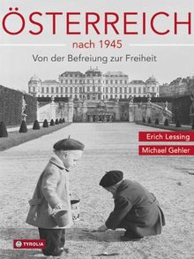 Von der Befreiung zur Freiheit: Österreich nach 1945. Erzählt in Bildern von Erich Lessing und Texten von Michael Gehler