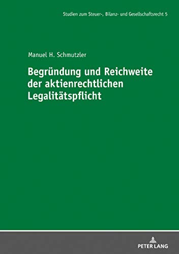 Begründung und Reichweite der aktienrechtlichen Legalitätspflicht: Dissertationsschrift (Studien zum Steuer-, Bilanz- und Gesellschaftsrecht, Band 5)