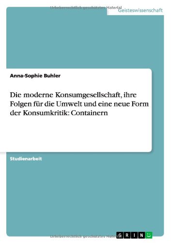 Die moderne Konsumgesellschaft, ihre Folgen für die Umwelt und eine neue Form der Konsumkritik: Containern