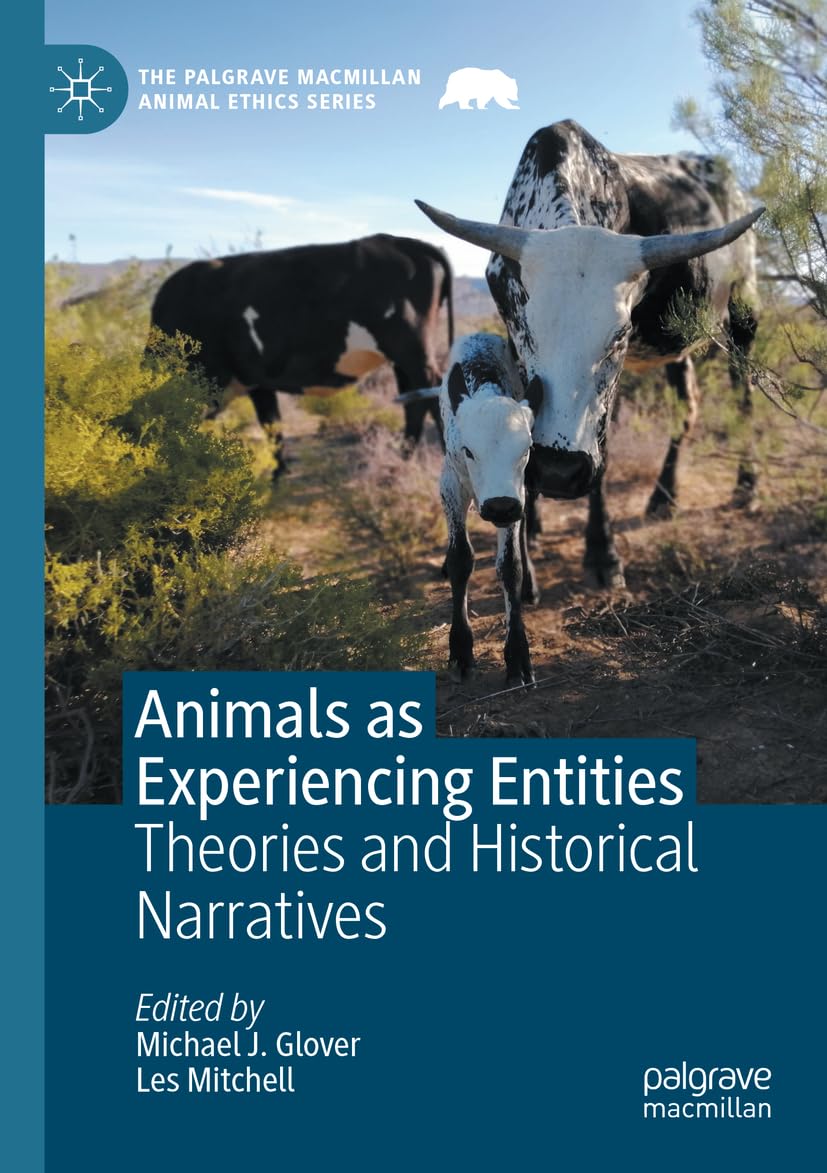 Animals as Experiencing Entities: Theories and Historical Narratives (The Palgrave Macmillan Animal Ethics Series)