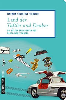 Land der Tüftler und Denker: Die besten Erfindungen aus Baden-Württemberg (Lieblingsplätze im GMEINER-Verlag)