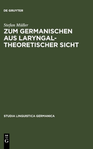 Zum Germanischen aus laryngaltheoretischer Sicht. Mit einer Einführung in die Grundlagen der Laryngaltheorie (Studia Linguistica Germanica)