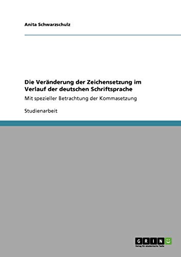 Die Veränderung der Zeichensetzung im Verlauf der deutschen Schriftsprache: Mit spezieller Betrachtung der Kommasetzung