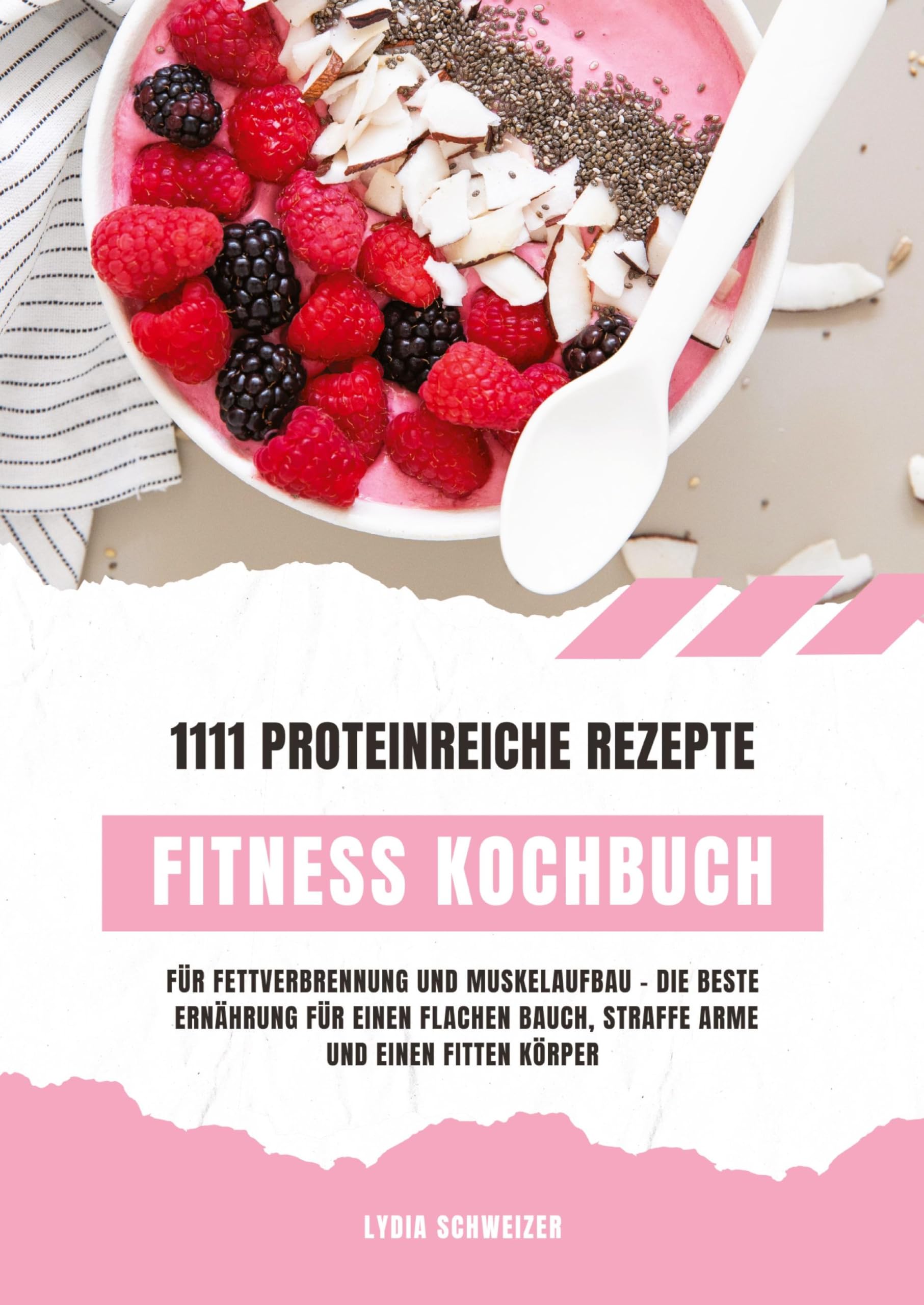 Fitness Kochbuch: 1111 proteinreiche Rezepte für Fettverbrennung und Muskelaufbau - Die beste Ernährung für einen flachen Bauch, straffe Arme und einen fitten Körper (Gesunde Fitnessküche)