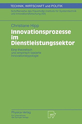 Innovationsprozesse im Dienstleistungssektor. Eine theoretisch und empirisch basierte Innovationstypologie (Technik, Wirtschaft und Politik. ... und Innovationsforschung (ISI) Bd. 40)