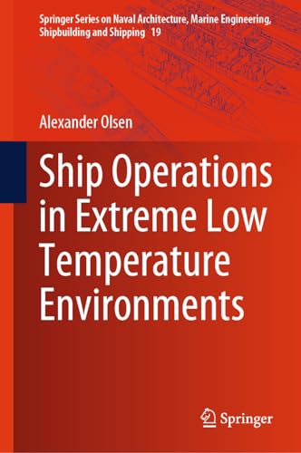 Ship Operations in Extreme Low Temperature Environments (Springer Series on Naval Architecture, Marine Engineering, Shipbuilding and Shipping, 19, Band 19)