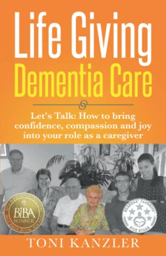Life Giving Dementia Care: Let's Talk: How to Bring Confidence, Compassion and Joy Into Your Role as a Caregiver