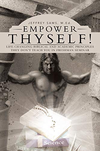 Empower Thyself!: Life-Changing Biblical and Academic Principles They Don't Teach You in Freshman Seminar