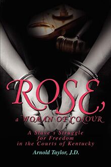 ROSE, a WOMAN OF COLOUR: A Slave's Struggle for Freedom in the Courts of Kentucky