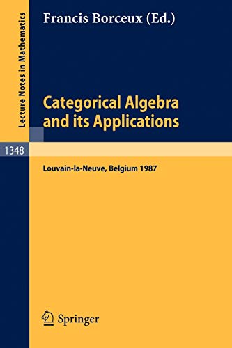 Categorical Algebra and its Applications: Proceedings of a Conference, Held in Louvain-la-Neuve, Belgium, July 26 - August 1, 1987 (Lecture Notes in ... Notes in Mathematics, 1348, Band 1348)