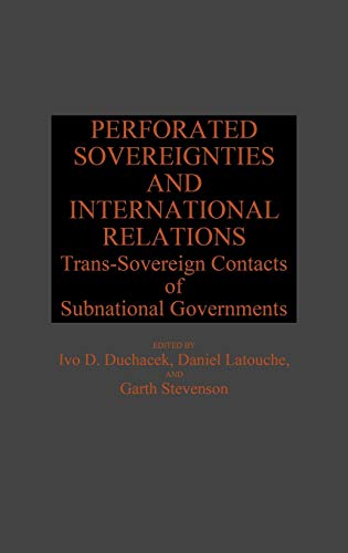 Perforated Sovereignties and International Relations: Trans-Sovereign Contacts of Subnational Governments (Contributions in Political Science)