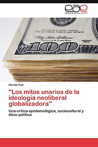 Los mitos unarios de la ideología neoliberal globalizadora: Una crítica epistemológica, sociocultural y ético-política