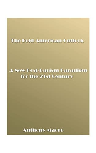 The Bold American Outlook Handbook: A New Post-Racism Paradigm for the 21st Century Designed to Show Educators/Parents How to Teach America's Young Pe