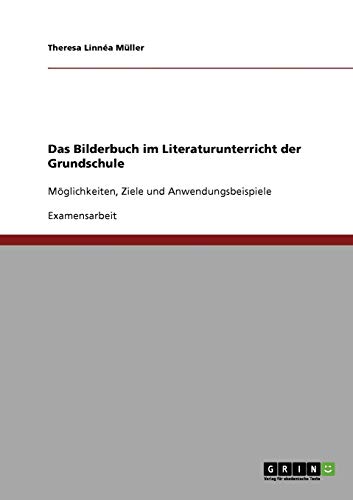 Das Bilderbuch im Literaturunterricht der Grundschule: Möglichkeiten, Ziele und Anwendungsbeispiele