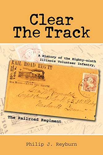 Clear the Track: A History of the Eighty-Ninth Illinois Volunteer Infantry, The Railroad Regiment