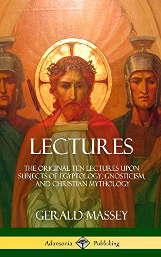 Lectures: The Original Ten Lectures Upon Subjects of Egyptology, Gnosticism, and Christian Mythology (Hardcover)