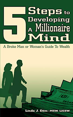 5 STEPS TO DEVELOPING A MILLIONAIRE MIND: A Broke Man or Woman's Guide To Wealth