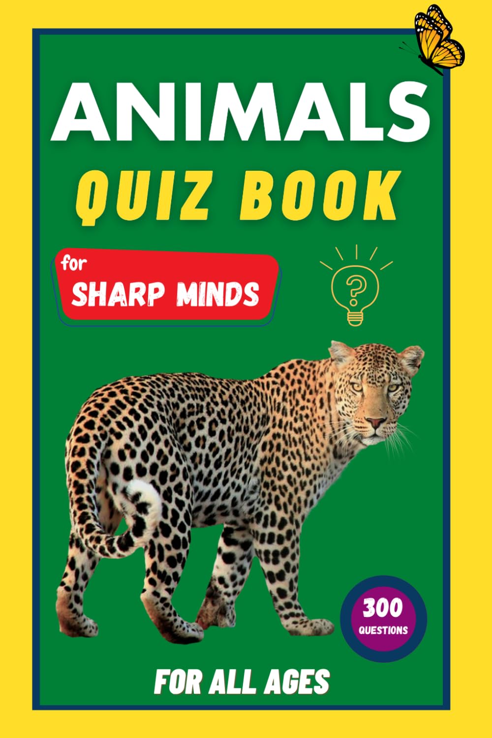 Animals Quiz Book For Sharp Minds: Test Your Knowledge Of Animals | Challenging Multiple Choice Questions | A Great Book For Kids, Teens, And Adults