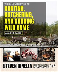 The Complete Guide to Hunting, Butchering, and Cooking Wild Game: Volume 1: Big Game