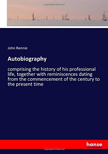 Autobiography: comprising the history of his professional life, together with reminiscences dating from the commencement of the century to the present time
