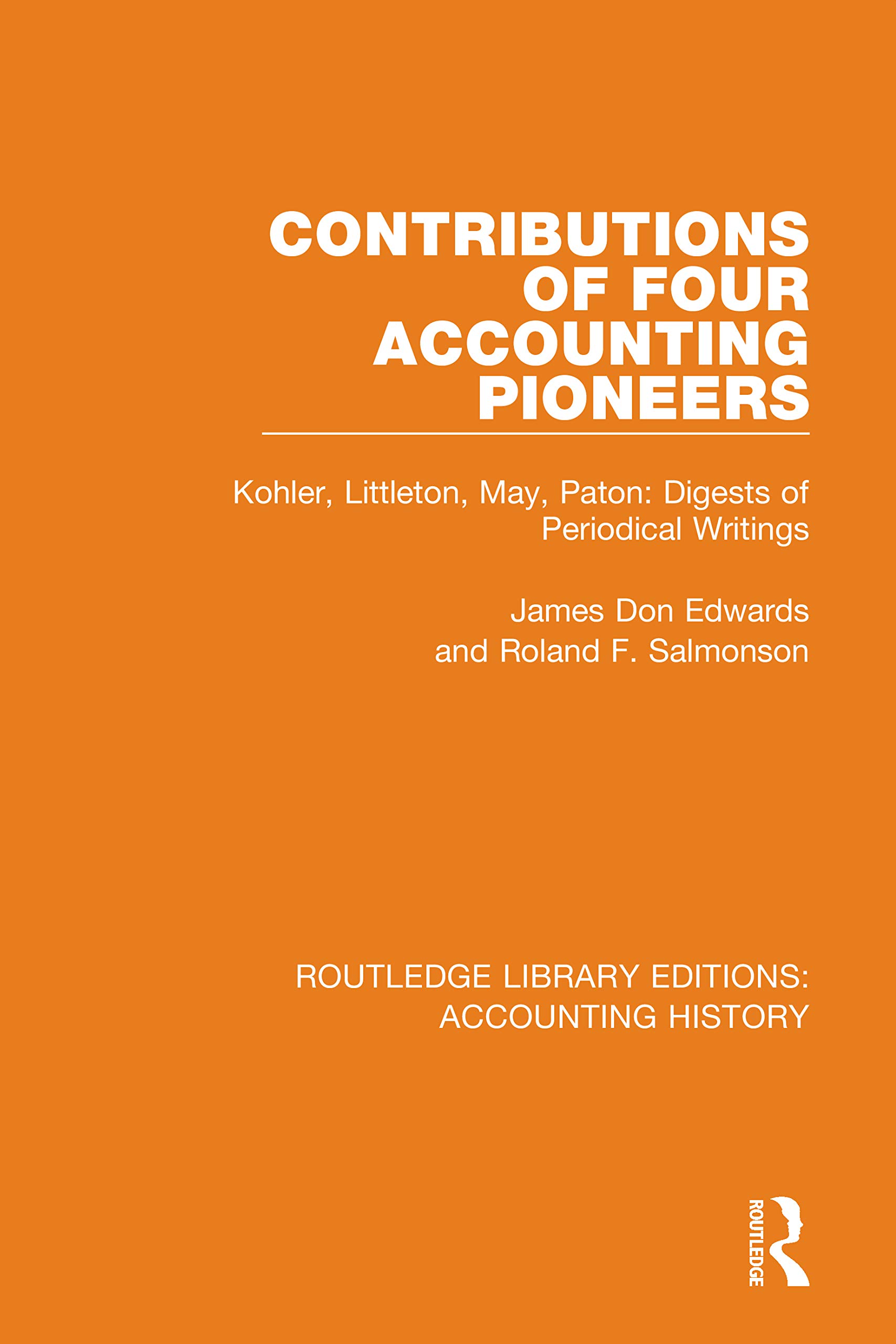 Contributions of Four Accounting Pioneers: Kohler, Littleton, May, Paton: Digests of Periodical Writings (Routledge Library Editions: Accounting History, 15, Band 15)