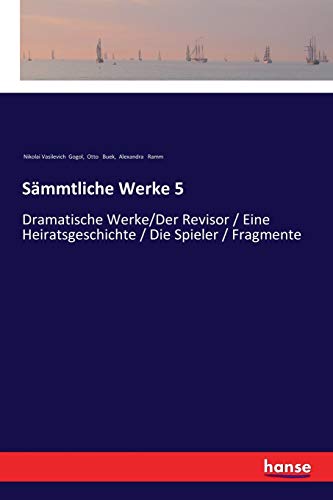 Sämmtliche Werke 5: Dramatische Werke/Der Revisor / Eine Heiratsgeschichte / Die Spieler / Fragmente