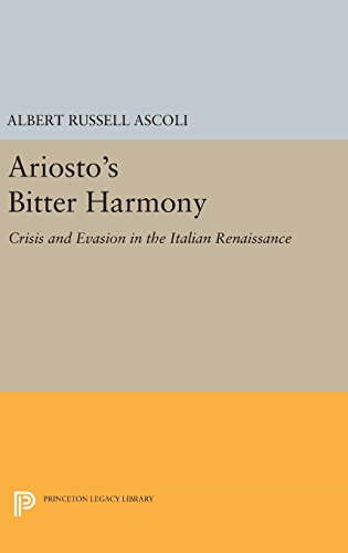 Ariosto's Bitter Harmony: Crisis and Evasion in the Italian Renaissance (Princeton Legacy Library)