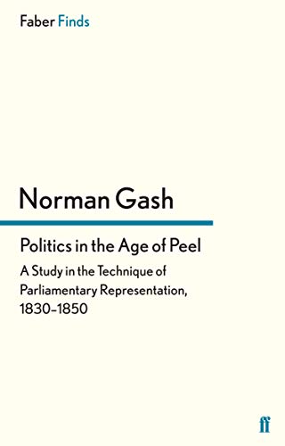 Politics in the Age of Peel: A Study in the Technique of Parliamentary Representation, 1830–1850