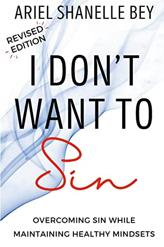 I Don't Want To Sin: Overcoming Sin While Maining Healthy Mindsets Revised Edition
