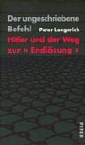 Der ungeschriebene Befehl: Hitler und der Weg zur »Endlösung«