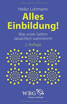 Alles Einbildung!: Was unser Gehirn tatsächlich wahrnimmt