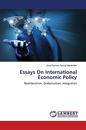 Essays On International Economic Policy: Neoliberalism, Globalization, Integration