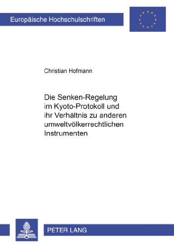 Die «Senken»-Regelung im Kyoto-Protokoll - und ihr Verhältnis zu anderen umweltvölkerrechtlichen Instrumenten (Europäische Hochschulschriften / ... / Publications Universitaires Européennes)