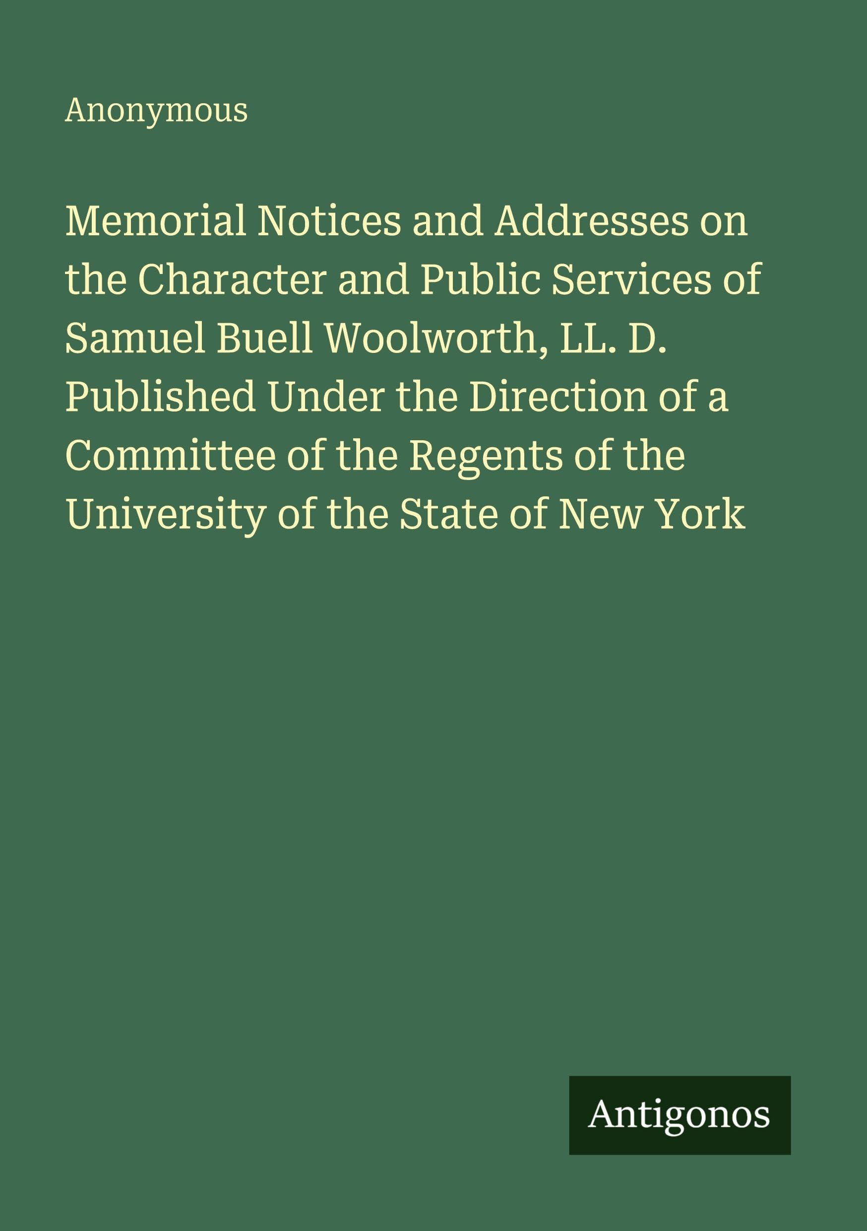 Memorial Notices and Addresses on the Character and Public Services of Samuel Buell Woolworth, LL. D. Published Under the Direction of a Committee of ... of the University of the State of New York