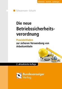 Die neue Betriebssicherheitsverordnung: Praxisleitfaden zur sicheren Verwendung von Arbeitsmitteln