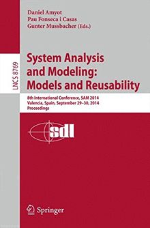 System Analysis and Modeling: Models and Reusability: 8th International Conference, SAM 2014, Valencia, Spain, September 29-30, 2014. Proceedings (Lecture Notes in Computer Science)