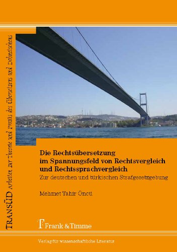 Die Rechtsübersetzung im Spannungsfeld von Rechtsvergleich und Rechtssprachvergleich.: Zur deutschen und türkischen Strafgesetzgebung