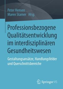 Professionsbezogene Qualitätsentwicklung im interdisziplinären Gesundheitswesen: Gestaltungsansätze, Handlungsfelder und Querschnittsbereiche