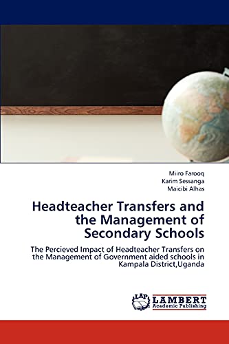 Headteacher Transfers and the Management of Secondary Schools: The Percieved Impact of Headteacher Transfers on the Management of Government aided schools in Kampala District,Uganda