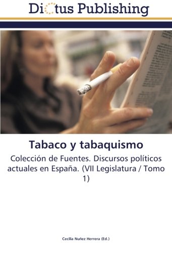 Tabaco y tabaquismo: Colección de Fuentes. Discursos políticos actuales en España. (VII Legislatura / Tomo 1)