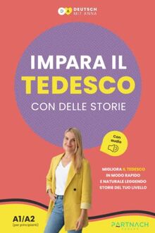Impara il tedesco con delle storie per principianti (A1- A2): migliora il tuo tedesco in modo rapido e naturale leggendo racconti al tuo livello (con audiolibro)