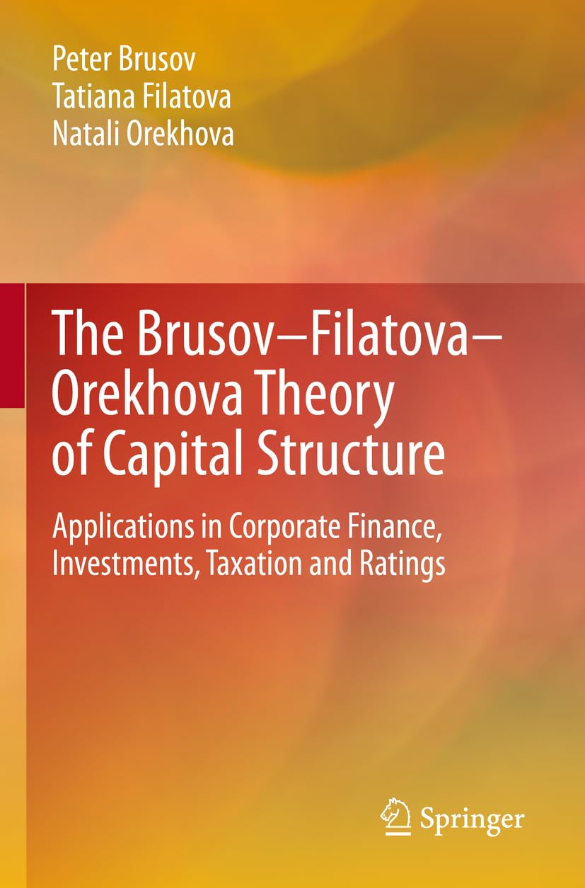 The Brusov–Filatova–Orekhova Theory of Capital Structure: Applications in Corporate Finance, Investments, Taxation and Ratings