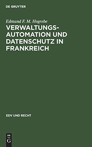 Verwaltungsautomation und Datenschutz in Frankreich: Interministerielle Organisation und Politik sowie Rechtsprobleme der elektronisch gestützten ... Zentralverwaltung (EDV und Recht, 9, Band 9)