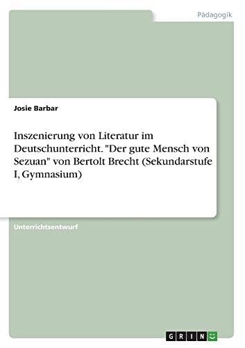 Inszenierung von Literatur im Deutschunterricht. Der gute Mensch von Sezuan von Bertolt Brecht (Sekundarstufe I, Gymnasium)