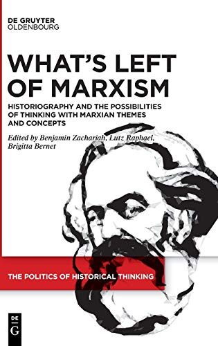 What’s Left of Marxism: Historiography and the Possibilities of Thinking with Marxian Themes and Concepts (The Politics of Historical Thinking, Band 2)