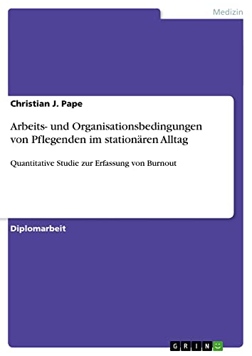 Arbeits- und Organisationsbedingungen von Pflegenden im stationären Alltag: Quantitative Studie zur Erfassung von Burnout