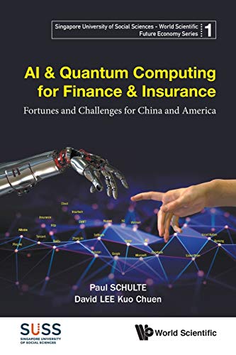 Ai & Quantum Computing For Finance & Insurance: Fortunes And Challenges For China And America (Singapore University of Social Sciences - World Scientific Future Economy, Band 1)