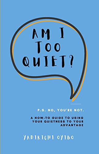 Am I Too Quiet?: P.S. No, You're Not. A How-To Guide to Using Your Introversion to Your Advantage