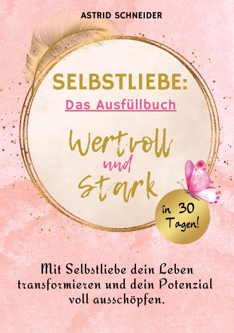 Selbstliebe: Wertvoll und stark in 30 Tagen: Das Ausfüllbuch zur Selbstreflexion.: Mit Selbstliebe dein Leben transformieren und dein Potenzial voll ausschöpfen.